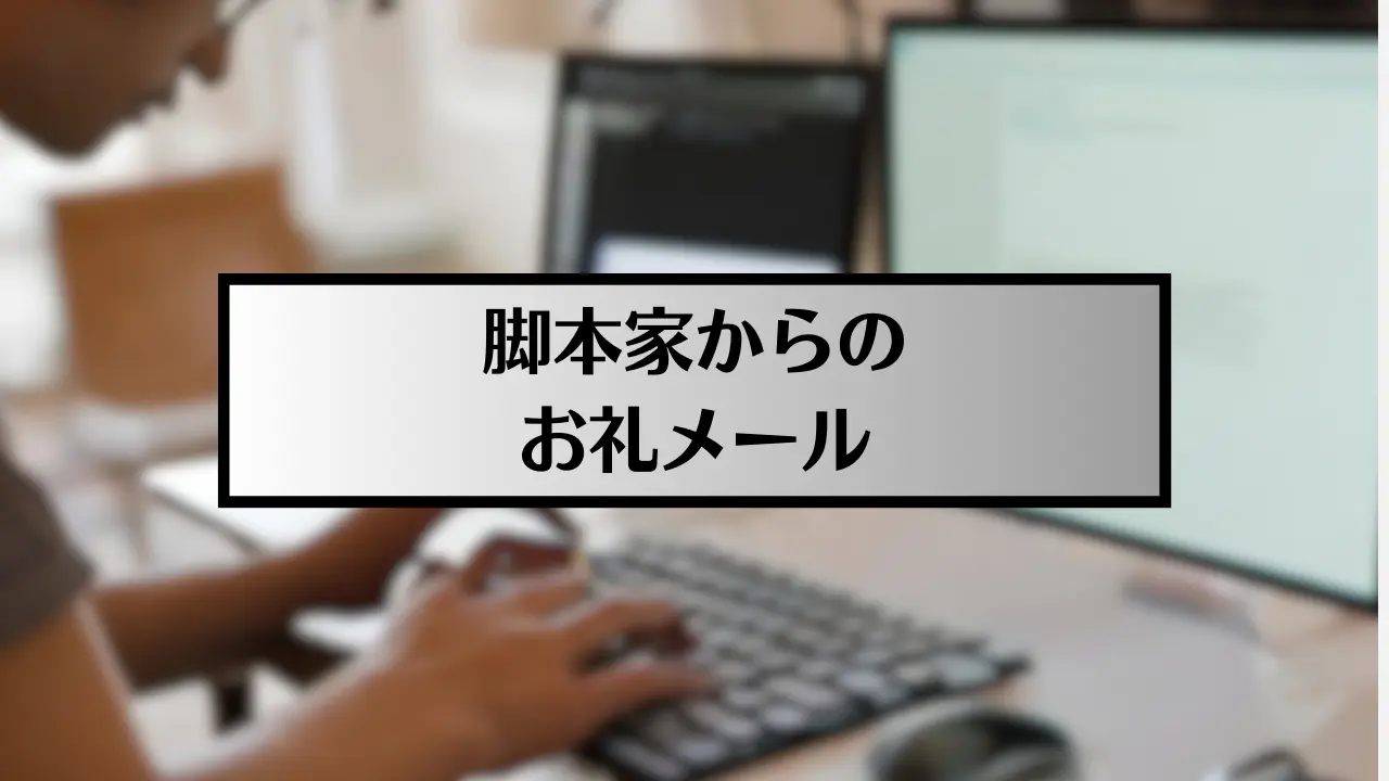 【応援リターン②】脚本家からのお礼メールのサムネイル